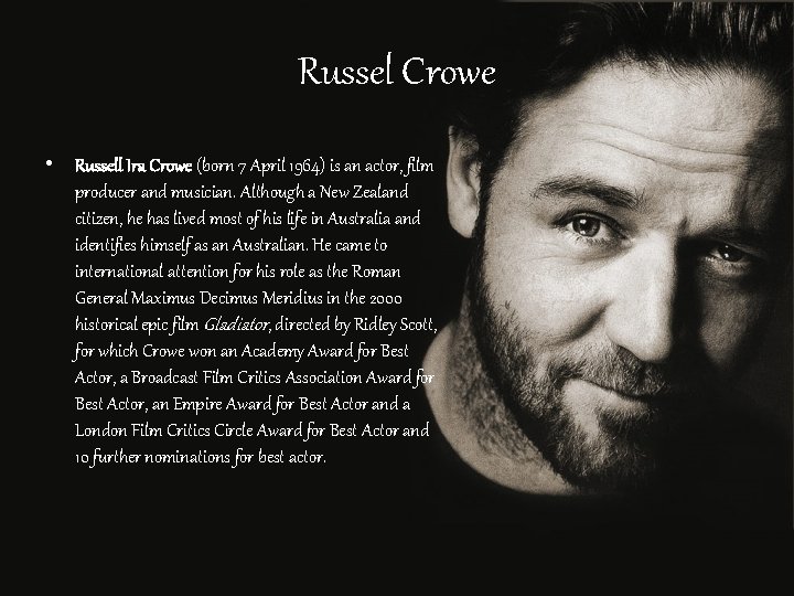 Russel Crowe • Russell Ira Crowe (born 7 April 1964) is an actor, film