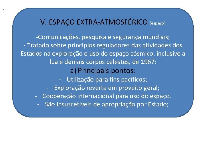 . V. ESPAÇO EXTRA-ATMOSFÉRICO (espaço) -Comunicações, pesquisa e segurança mundiais; - Tratado sobre princípios