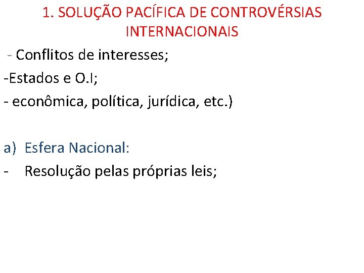 1. SOLUÇÃO PACÍFICA DE CONTROVÉRSIAS INTERNACIONAIS - Conflitos de interesses; -Estados e O. I;