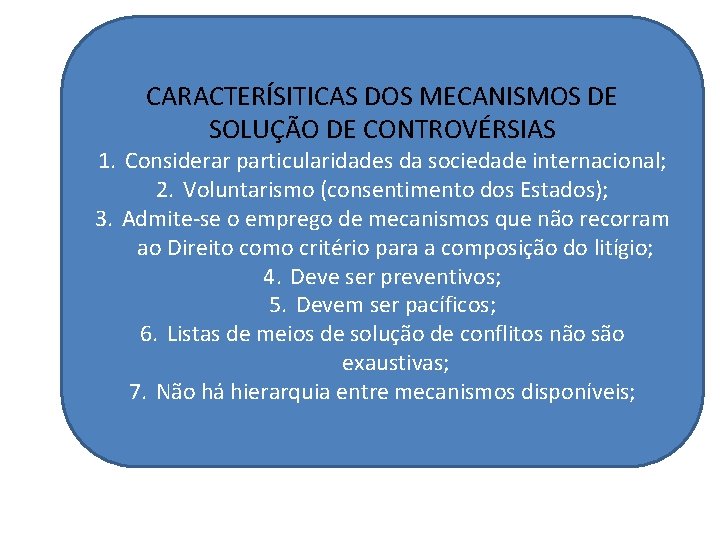 CARACTERÍSITICAS DOS MECANISMOS DE SOLUÇÃO DE CONTROVÉRSIAS 1. Considerar particularidades da sociedade internacional; 2.