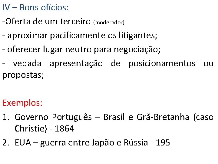 IV – Bons ofícios: -Oferta de um terceiro (moderador) - aproximar pacificamente os litigantes;