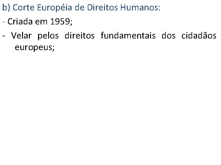 b) Corte Européia de Direitos Humanos: - Criada em 1959; - Velar pelos direitos