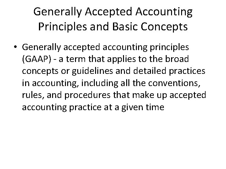 Generally Accepted Accounting Principles and Basic Concepts • Generally accepted accounting principles (GAAP) -