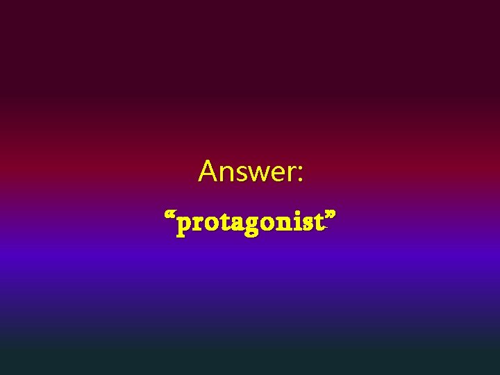 Answer: “protagonist” 