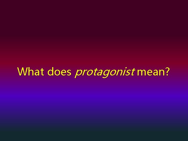 What does protagonist mean? 