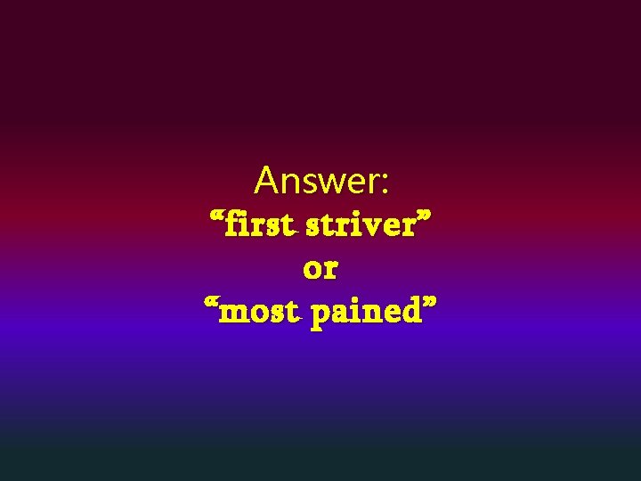 Answer: “first striver” or “most pained” 