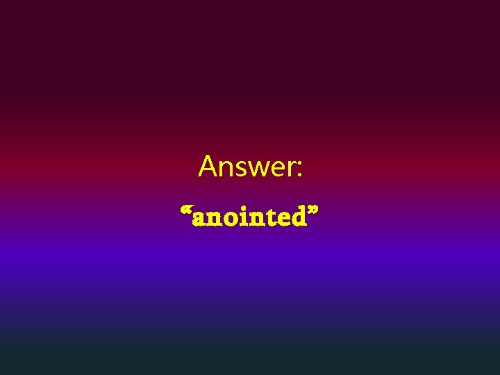 Answer: “anointed” 
