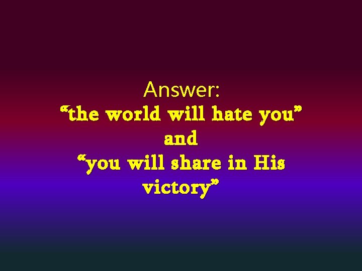 Answer: “the world will hate you” and “you will share in His victory” 