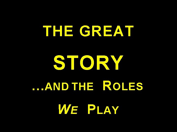 THE GREAT STORY …AND THE R OLES W E P LAY 