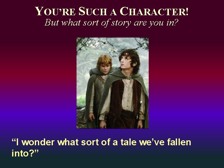 YOU’RE SUCH A CHARACTER! But what sort of story are you in? “I wonder