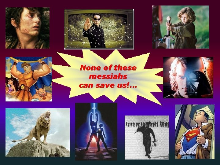 None of these messiahs can save us!. . . 