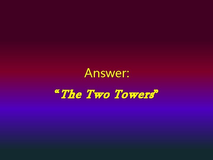 Answer: “ The Two Towers ” 