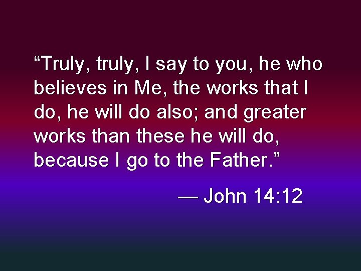 “Truly, truly, I say to you, he who believes in Me, the works that