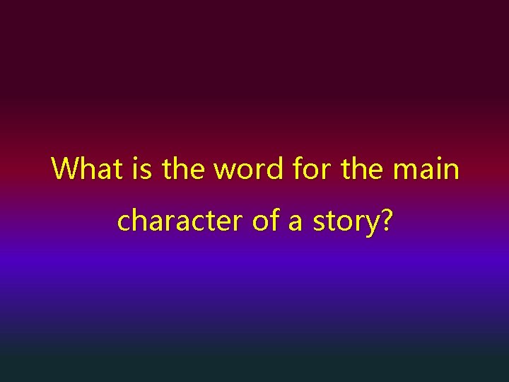 What is the word for the main character of a story? 