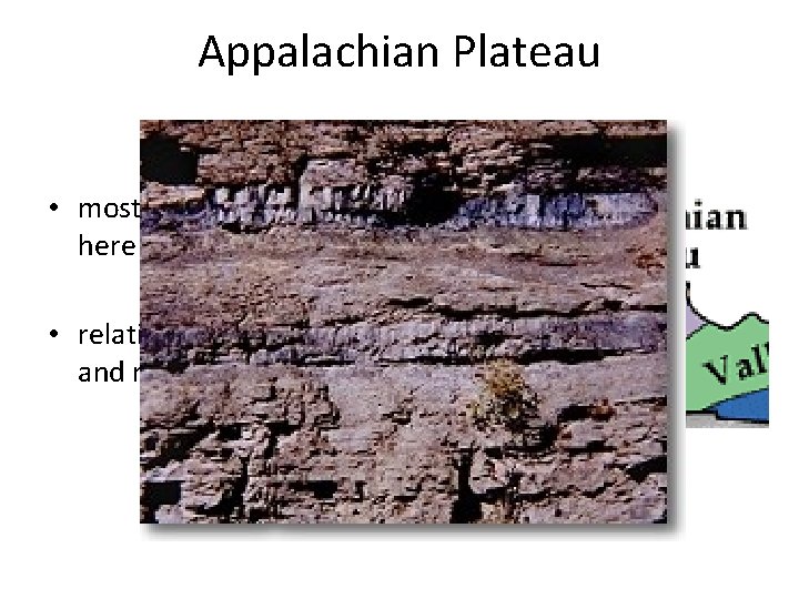 Appalachian Plateau • most mining of coal is done here • relatively flat but