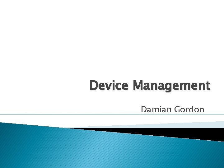 Device Management Damian Gordon 