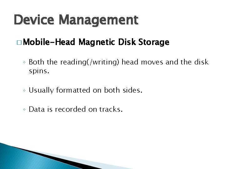 Device Management � Mobile-Head Magnetic Disk Storage ◦ Both the reading(/writing) head moves and