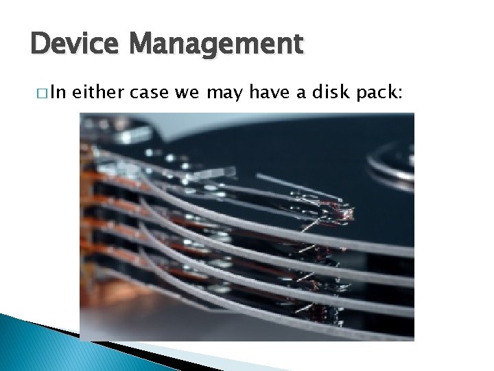 Device Management � In either case we may have a disk pack: 