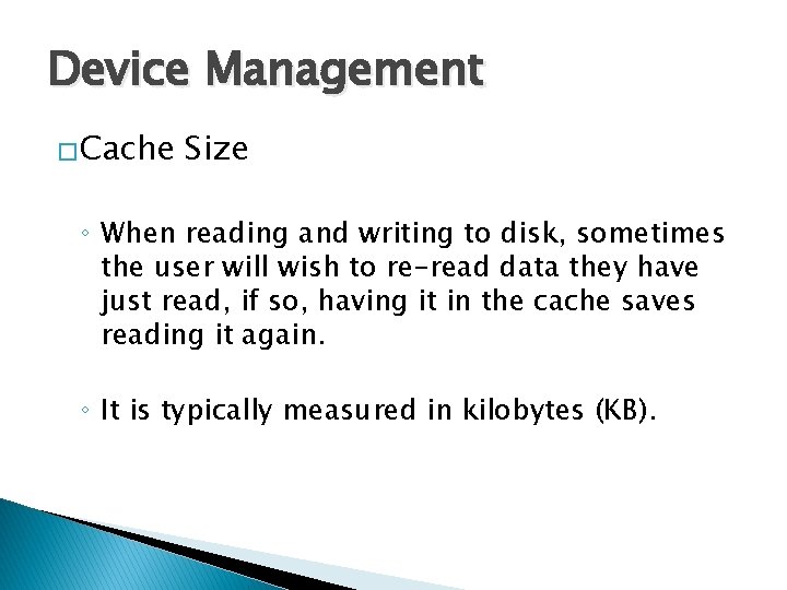 Device Management �Cache Size ◦ When reading and writing to disk, sometimes the user