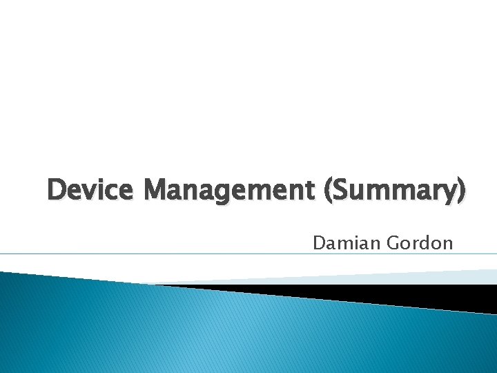 Device Management (Summary) Damian Gordon 