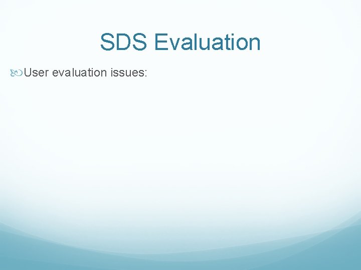 SDS Evaluation User evaluation issues: 