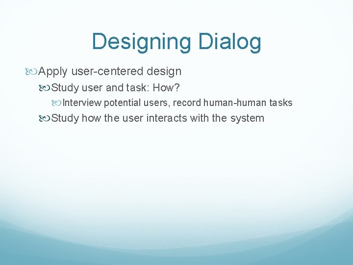 Designing Dialog Apply user-centered design Study user and task: How? Interview potential users, record