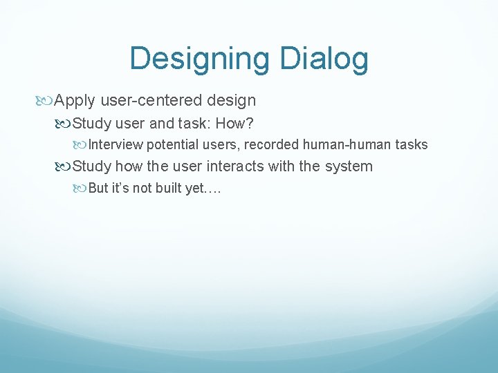 Designing Dialog Apply user-centered design Study user and task: How? Interview potential users, recorded