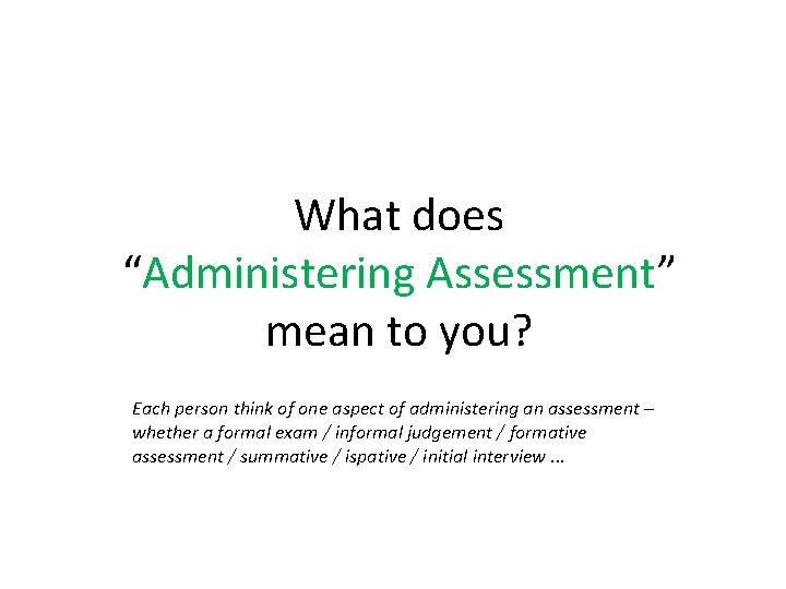 What does “Administering Assessment” mean to you? Each person think of one aspect of