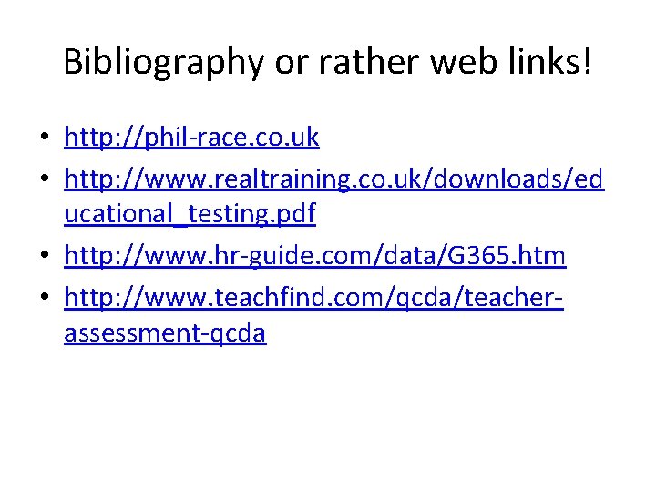 Bibliography or rather web links! • http: //phil-race. co. uk • http: //www. realtraining.