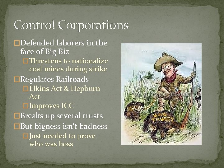 Control Corporations �Defended laborers in the face of Big Biz � Threatens to nationalize