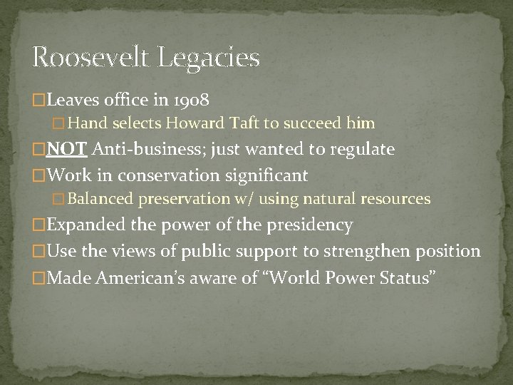 Roosevelt Legacies �Leaves office in 1908 � Hand selects Howard Taft to succeed him