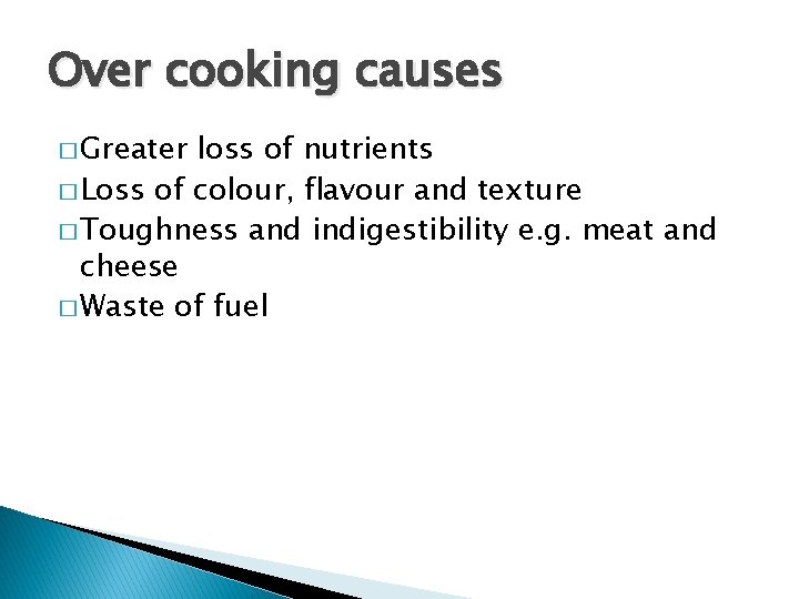 Over cooking causes � Greater loss of nutrients � Loss of colour, flavour and