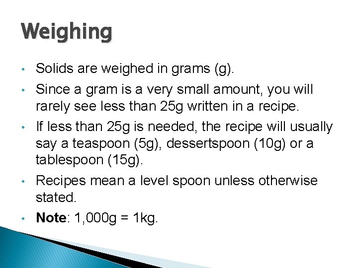 Weighing • • • Solids are weighed in grams (g). Since a gram is
