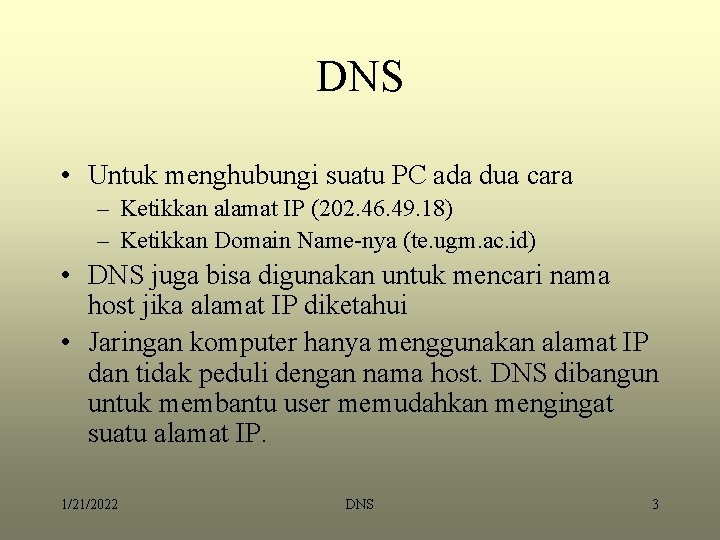 DNS • Untuk menghubungi suatu PC ada dua cara – Ketikkan alamat IP (202.