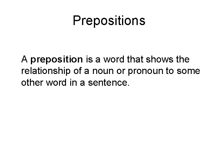 Prepositions A preposition is a word that shows the relationship of a noun or