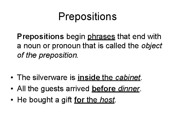 Prepositions begin phrases that end with a noun or pronoun that is called the