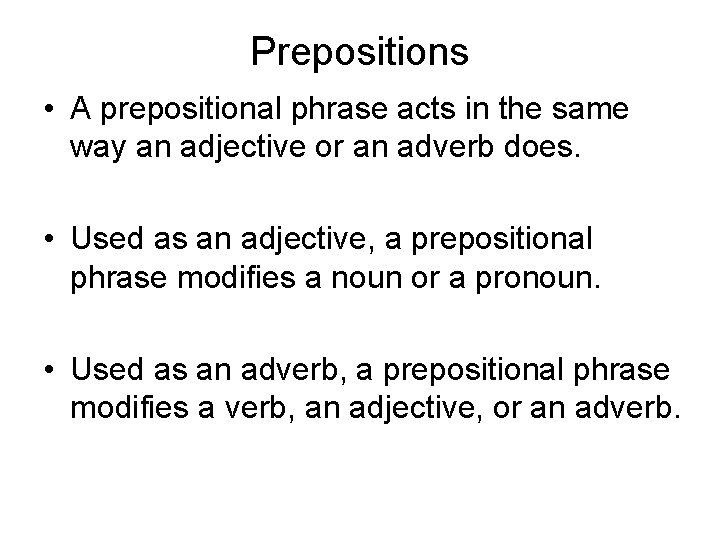 Prepositions • A prepositional phrase acts in the same way an adjective or an