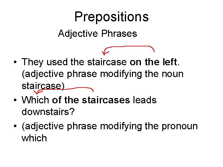 Prepositions Adjective Phrases • They used the staircase on the left. (adjective phrase modifying