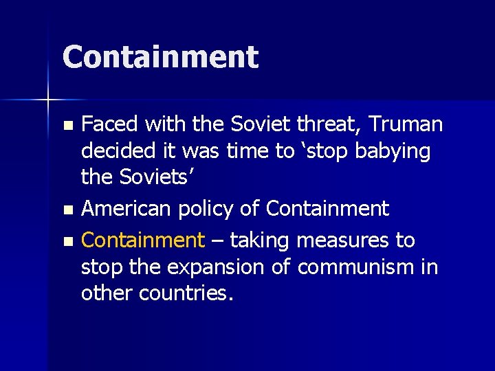 Containment Faced with the Soviet threat, Truman decided it was time to ‘stop babying