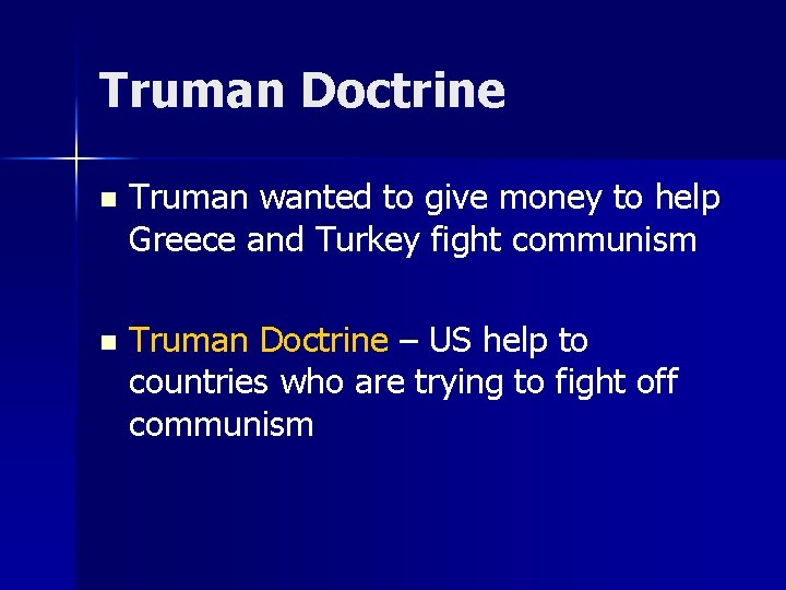 Truman Doctrine n Truman wanted to give money to help Greece and Turkey fight