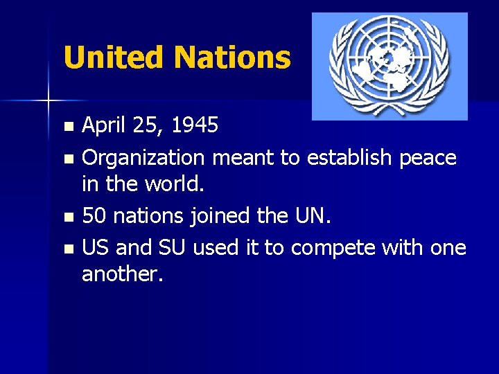 United Nations April 25, 1945 n Organization meant to establish peace in the world.