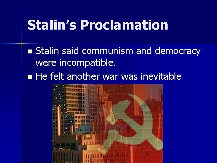 Stalin’s Proclamation Stalin said communism and democracy were incompatible. n He felt another was