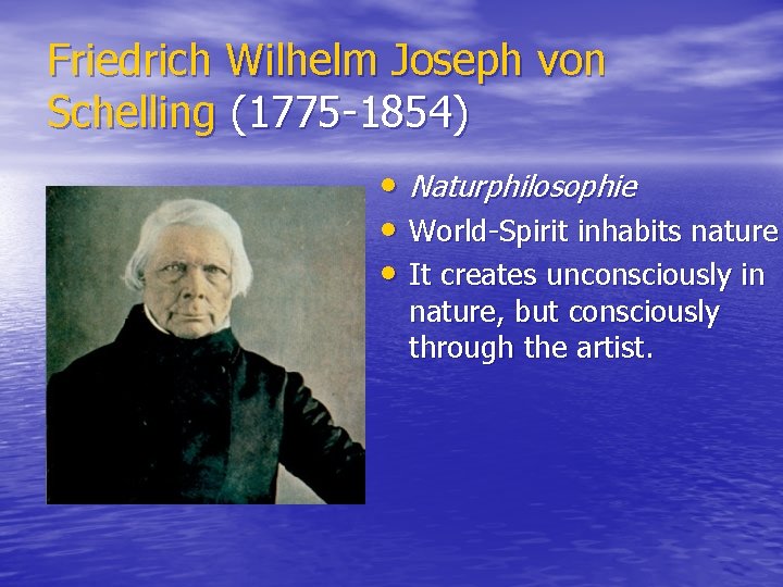 Friedrich Wilhelm Joseph von Schelling (1775 -1854) • Naturphilosophie • World-Spirit inhabits nature •