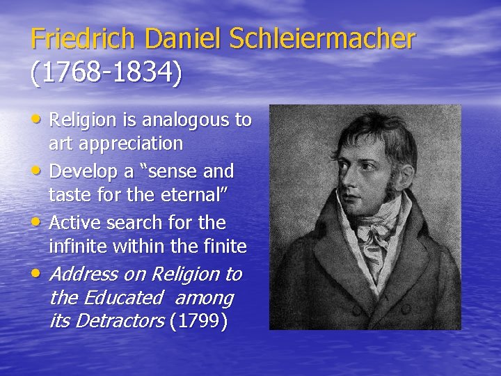 Friedrich Daniel Schleiermacher (1768 -1834) • Religion is analogous to • • art appreciation