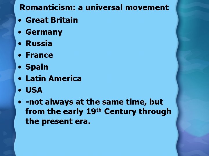 Romanticism: a universal movement • • Great Britain Germany Russia France Spain Latin America