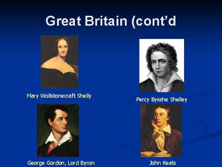 Great Britain (cont’d Mary Wollstonecraft Shelly George Gordon, Lord Byron Percy Bysshe Shelley John