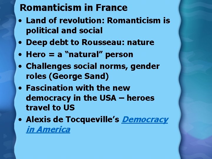 Romanticism in France • Land of revolution: Romanticism is political and social • Deep