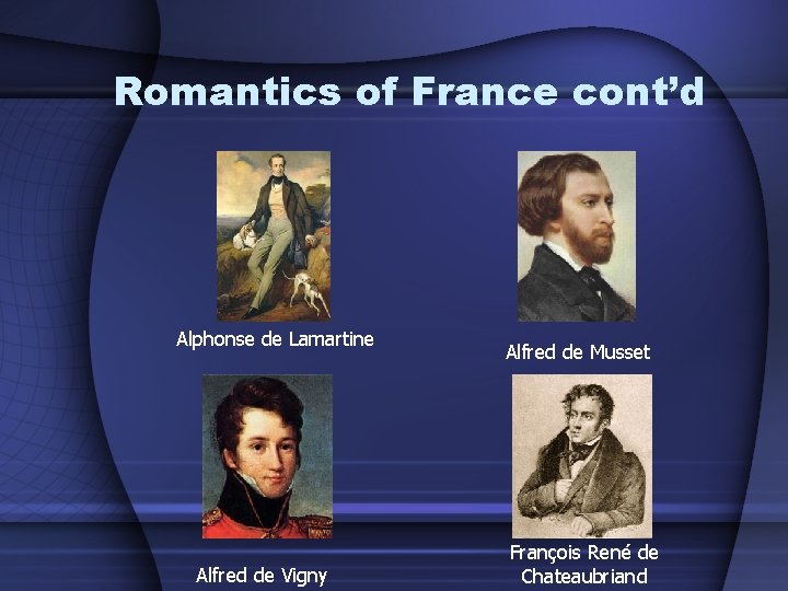 Romantics of France cont’d Alphonse de Lamartine Alfred de Vigny Alfred de Musset François