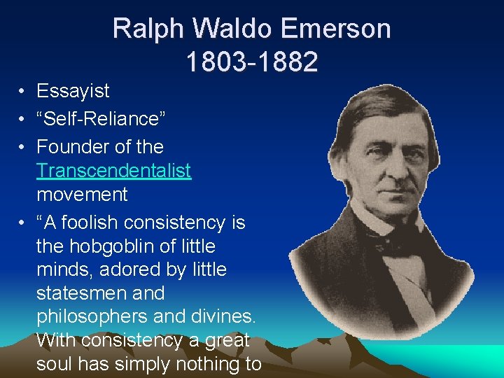 Ralph Waldo Emerson 1803 -1882 • Essayist • “Self-Reliance” • Founder of the Transcendentalist