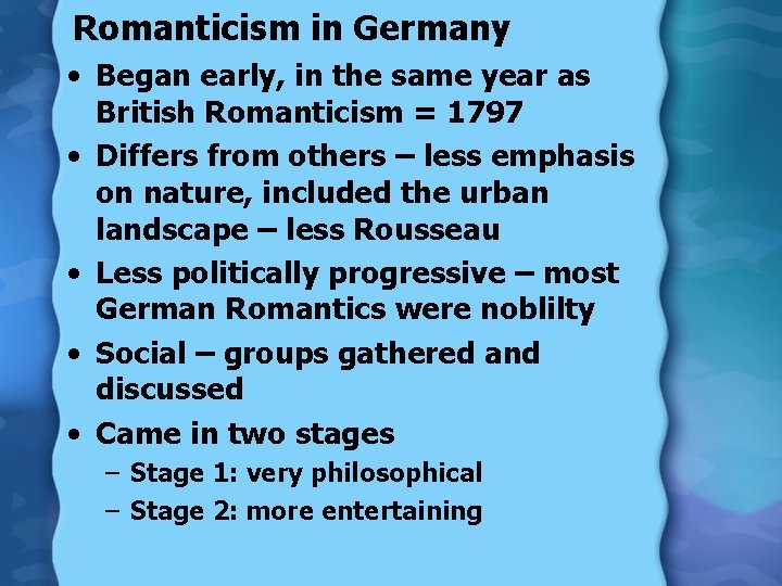 Romanticism in Germany • Began early, in the same year as British Romanticism =
